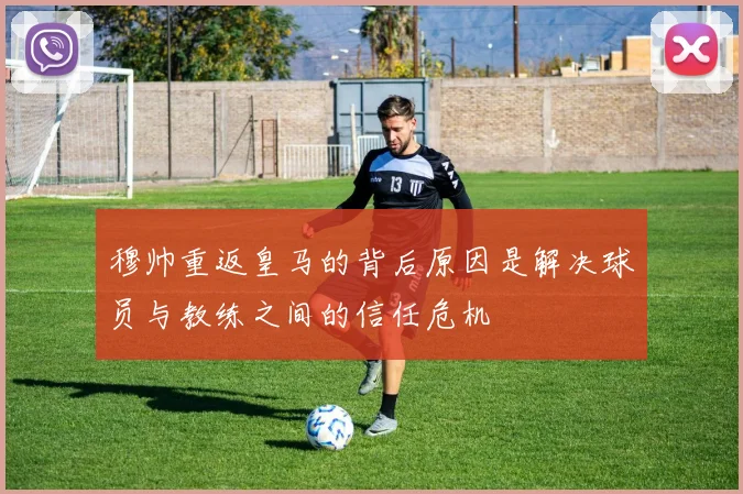 穆帅重返皇马的背后原因是解决球员与教练之间的信任危机